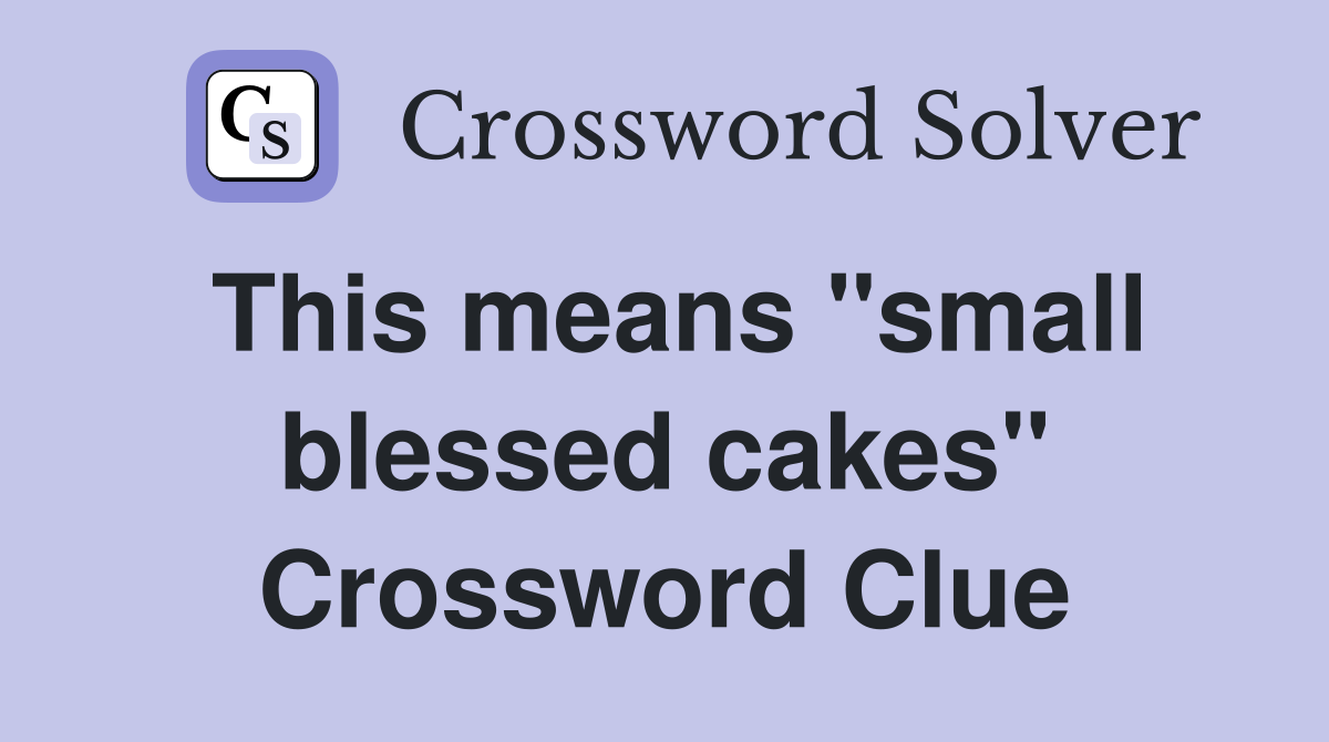 This means "small blessed cakes" Crossword Clue Answers Crossword